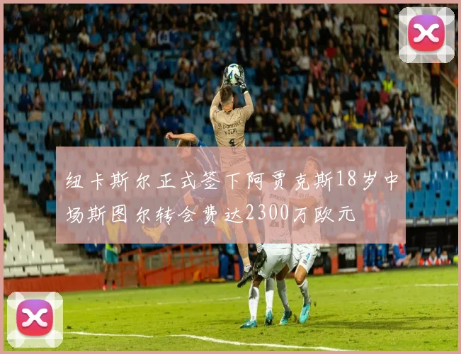 纽卡斯尔正式签下阿贾克斯18岁中场斯图尔转会费达2300万欧元