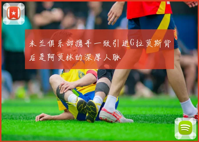 米兰俱乐部携手一致引进G拉莫斯背后是阿莫林的深厚人脉