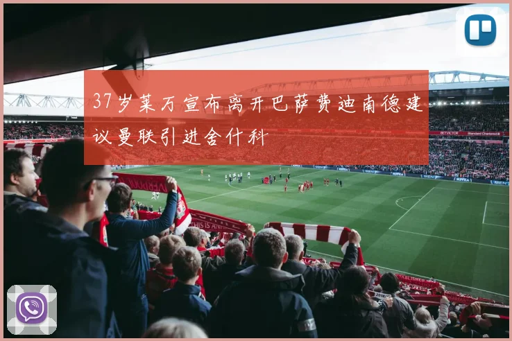 37岁莱万宣布离开巴萨费迪南德建议曼联引进舍什科