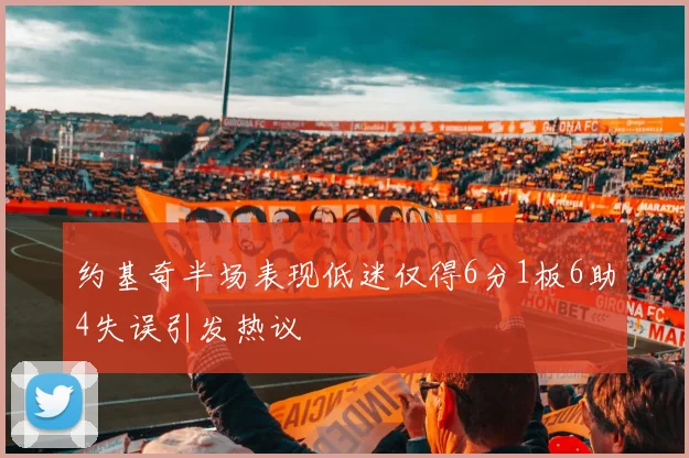 约基奇半场表现低迷仅得6分1板6助4失误引发热议